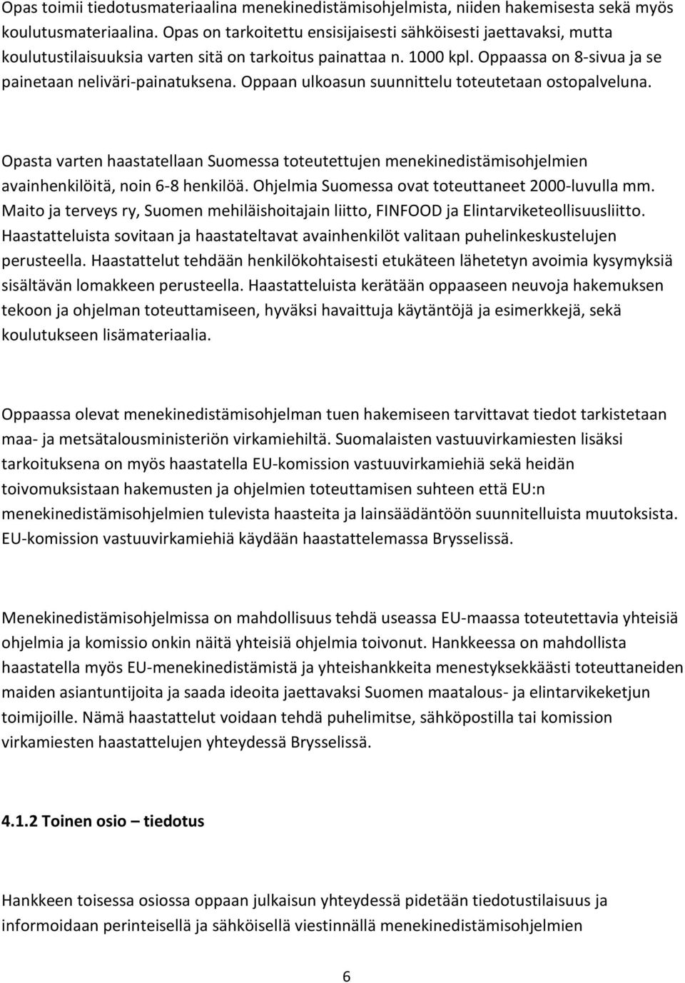 Oppaan ulkoasun suunnittelu toteutetaan ostopalveluna. Opasta varten haastatellaan Suomessa toteutettujen menekinedistämisohjelmien avainhenkilöitä, noin 6-8 henkilöä.