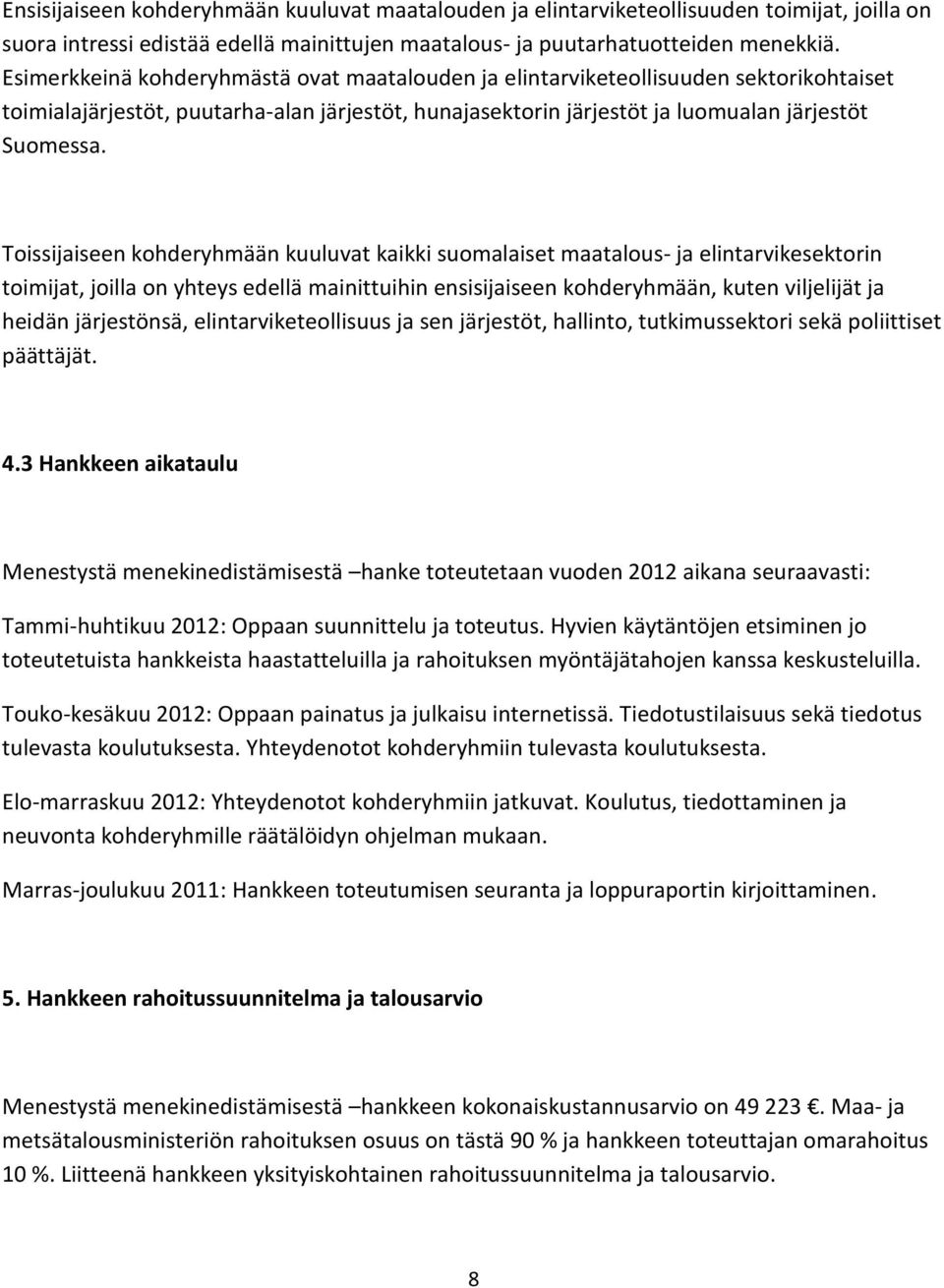 Toissijaiseen kohderyhmään kuuluvat kaikki suomalaiset maatalous- ja elintarvikesektorin toimijat, joilla on yhteys edellä mainittuihin ensisijaiseen kohderyhmään, kuten viljelijät ja heidän