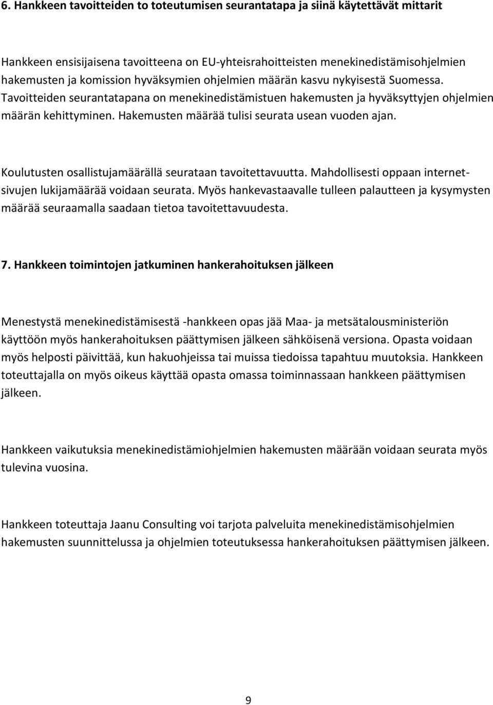 Hakemusten määrää tulisi seurata usean vuoden ajan. Koulutusten osallistujamäärällä seurataan tavoitettavuutta. Mahdollisesti oppaan internetsivujen lukijamäärää voidaan seurata.