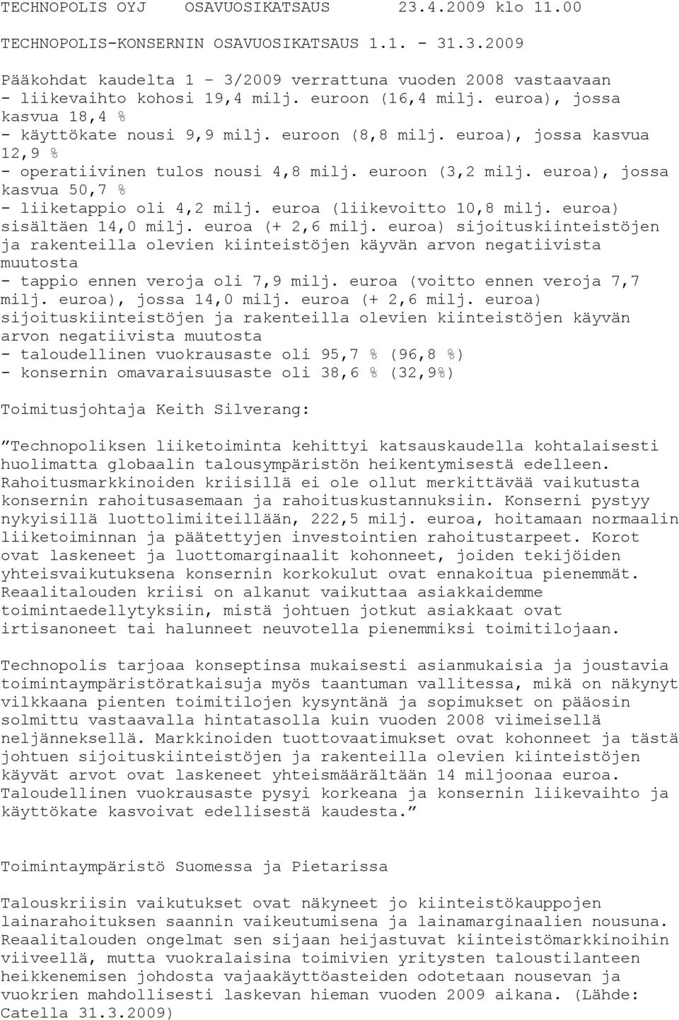 euroa), jossa kasvua 50,7 % - liiketappio oli 4,2 milj. euroa (liikevoitto 10,8 milj. euroa) sisältäen 14,0 milj. euroa (+ 2,6 milj.