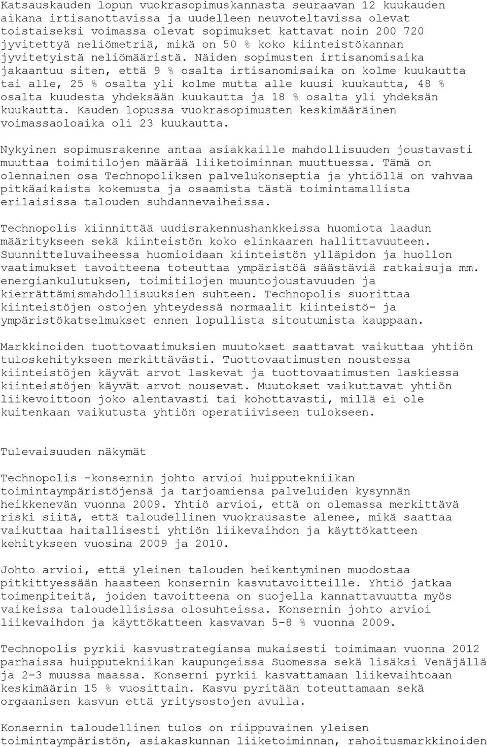 Näiden sopimusten irtisanomisaika jakaantuu siten, että 9 % osalta irtisanomisaika on kolme kuukautta tai alle, 25 % osalta yli kolme mutta alle kuusi kuukautta, 48 % osalta kuudesta yhdeksään