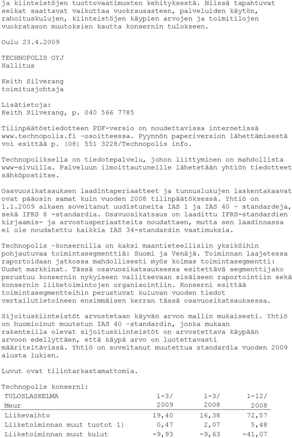 Oulu 23.4.2009 TECHNOPOLIS OYJ Hallitus Keith Silverang toimitusjohtaja Lisätietoja: Keith Silverang, p. 040 566 7785 Tilinpäätöstiedotteen PDF-versio on noudettavissa internetissä www.technopolis.
