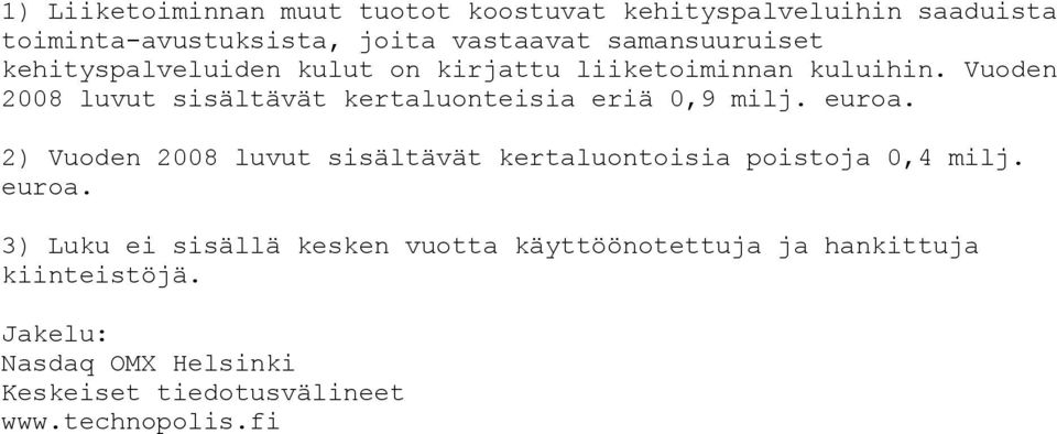 Vuoden 2008 luvut sisältävät kertaluonteisia eriä 0,9 milj. euroa.