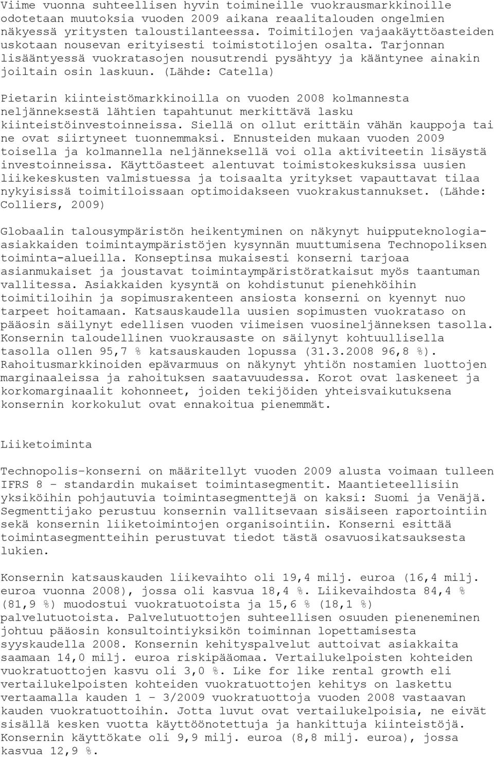 (Lähde: Catella) Pietarin kiinteistömarkkinoilla on vuoden 2008 kolmannesta neljänneksestä lähtien tapahtunut merkittävä lasku kiinteistöinvestoinneissa.