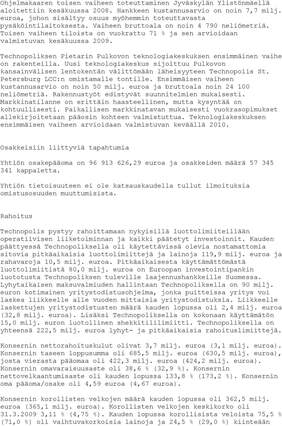 Toisen vaiheen tiloista on vuokrattu 71 % ja sen arvioidaan valmistuvan kesäkuussa 2009. Technopoliksen Pietarin Pulkovon teknologiakeskuksen ensimmäinen vaihe on rakenteilla.