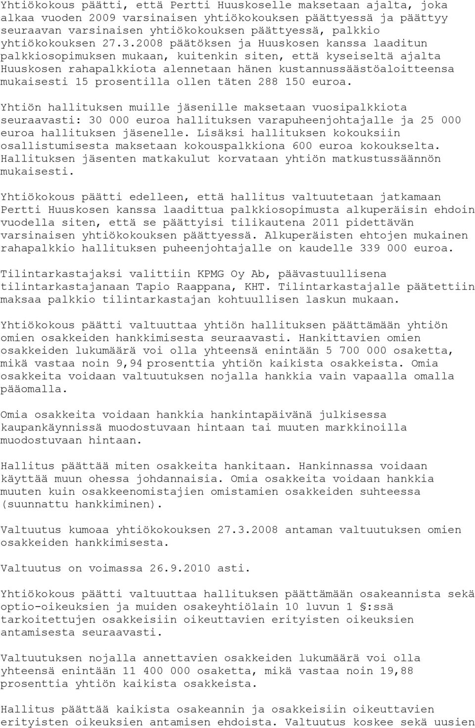 2008 päätöksen ja Huuskosen kanssa laaditun palkkiosopimuksen mukaan, kuitenkin siten, että kyseiseltä ajalta Huuskosen rahapalkkiota alennetaan hänen kustannussäästöaloitteensa mukaisesti 15