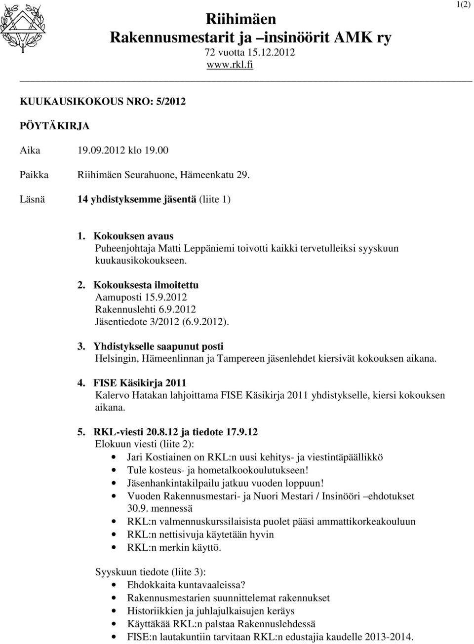 2012 Rakennuslehti 6.9.2012 Jäsentiedote 3/2012 (6.9.2012). 3. Yhdistykselle saapunut posti Helsingin, Hämeenlinnan ja Tampereen jäsenlehdet kiersivät kokouksen aikana. 4.