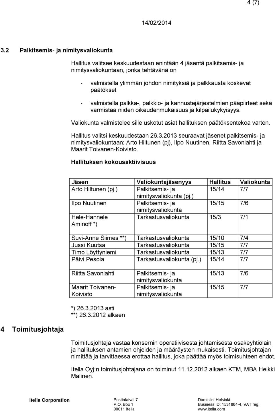 koskevat päätökset - valmistella palkka-, palkkio- ja kannustejärjestelmien pääpiirteet sekä varmistaa niiden oikeudenmukaisuus ja kilpailukykyisyys.