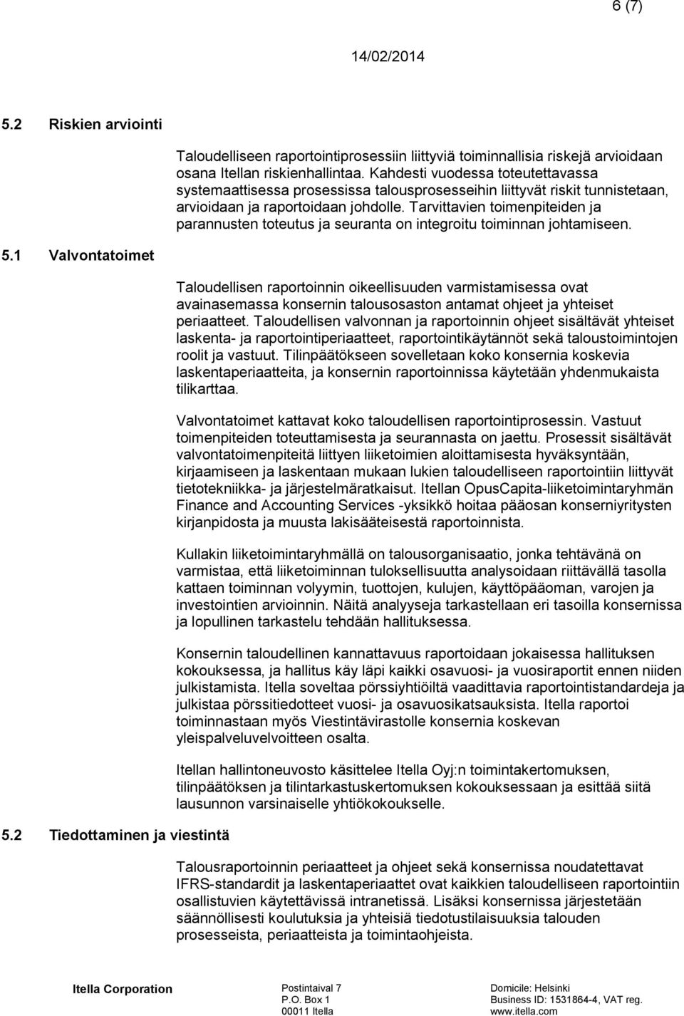 Tarvittavien toimenpiteiden ja parannusten toteutus ja seuranta on integroitu toiminnan johtamiseen. 5.1 Valvontatoimet 5.