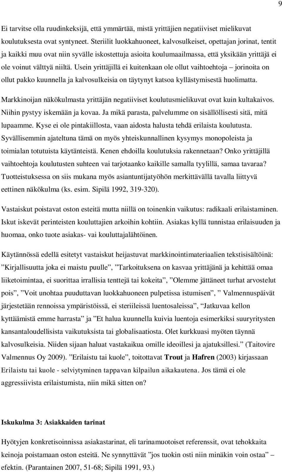 Usein yrittäjillä ei kuitenkaan ole ollut vaihtoehtoja jorinoita on ollut pakko kuunnella ja kalvosulkeisia on täytynyt katsoa kyllästymisestä huolimatta.