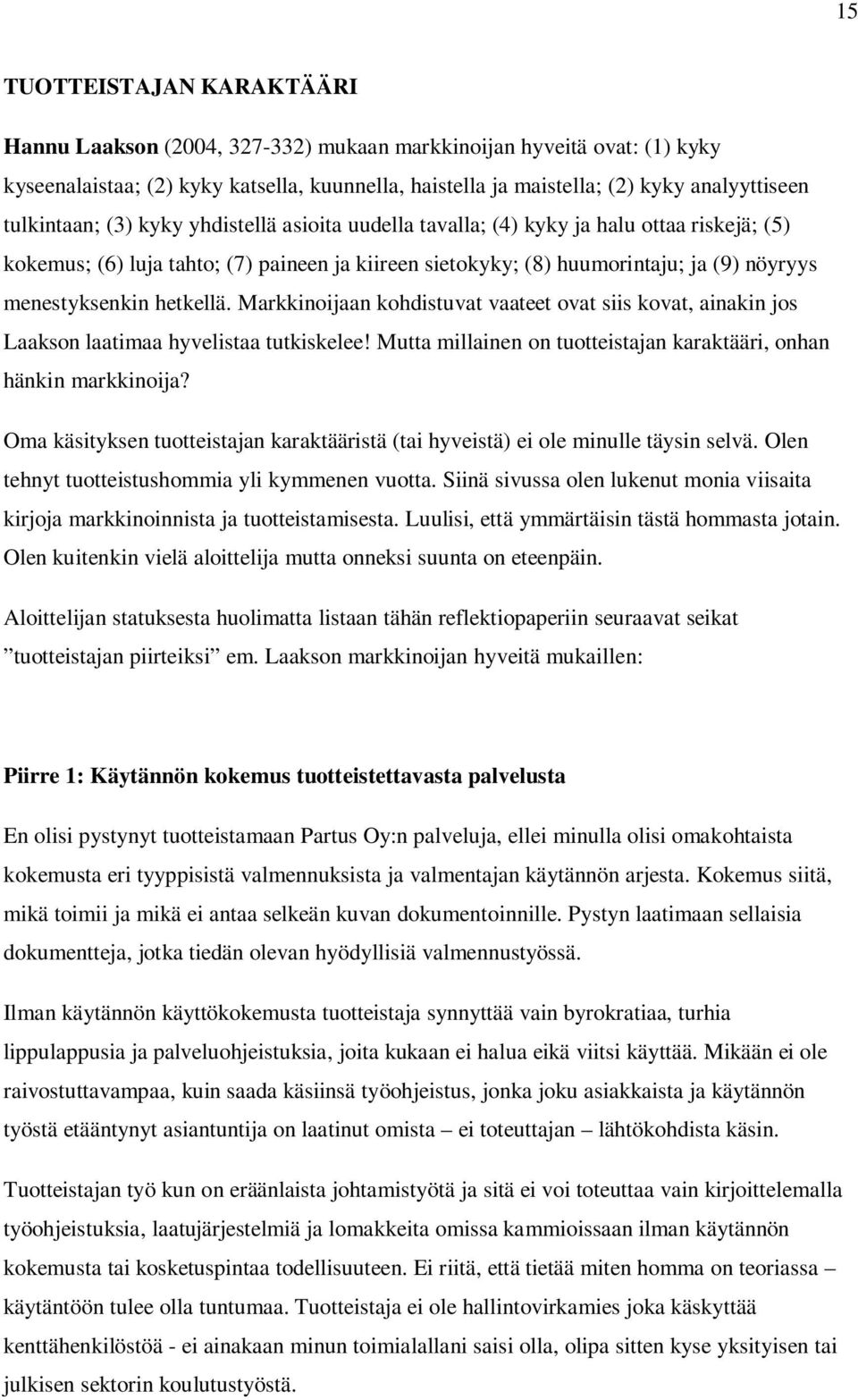 hetkellä. Markkinoijaan kohdistuvat vaateet ovat siis kovat, ainakin jos Laakson laatimaa hyvelistaa tutkiskelee! Mutta millainen on tuotteistajan karaktääri, onhan hänkin markkinoija?