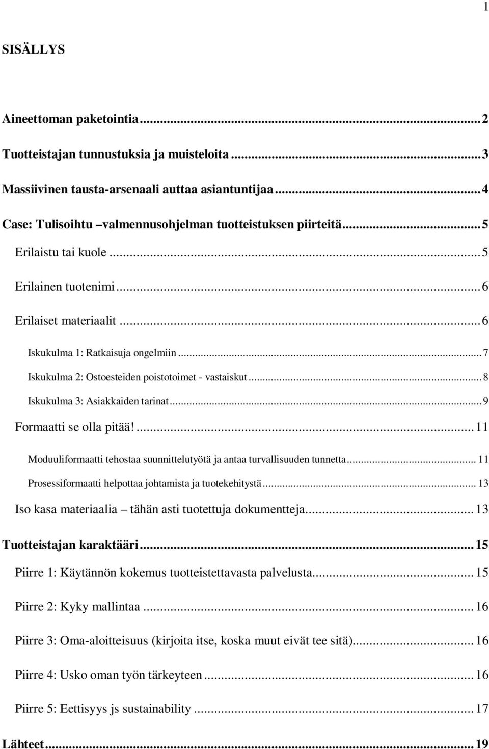 .. 8 Iskukulma 3: Asiakkaiden tarinat... 9 Formaatti se olla pitää!... 11 Moduuliformaatti tehostaa suunnittelutyötä ja antaa turvallisuuden tunnetta.