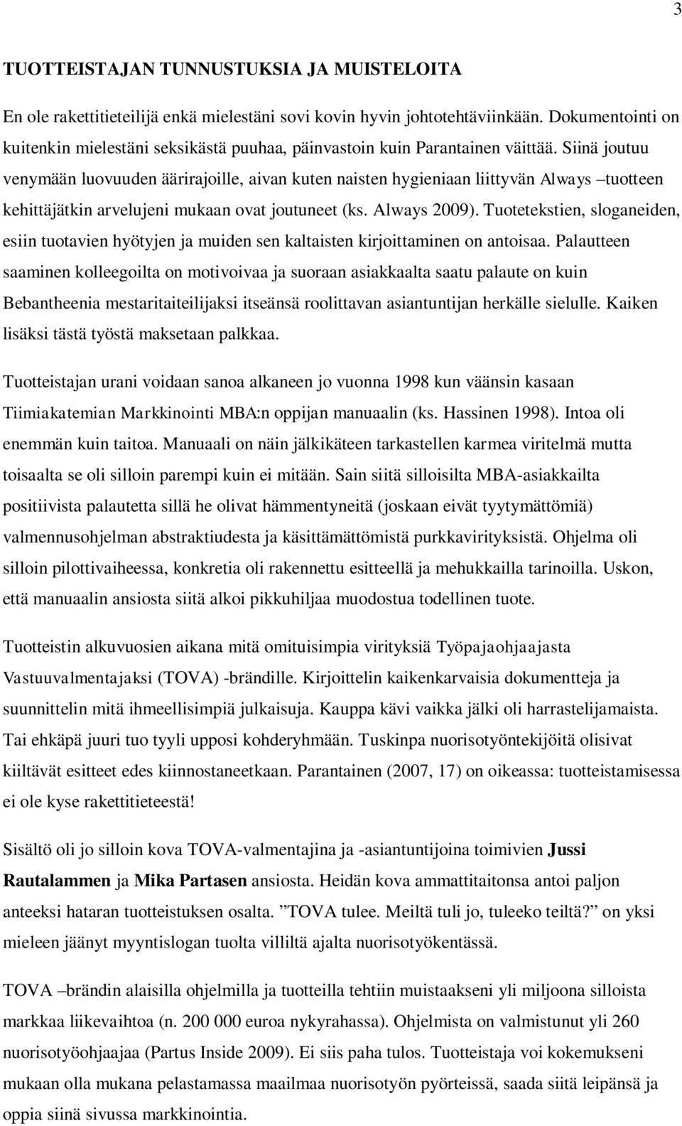 Siinä joutuu venymään luovuuden äärirajoille, aivan kuten naisten hygieniaan liittyvän Always tuotteen kehittäjätkin arvelujeni mukaan ovat joutuneet (ks. Always 2009).