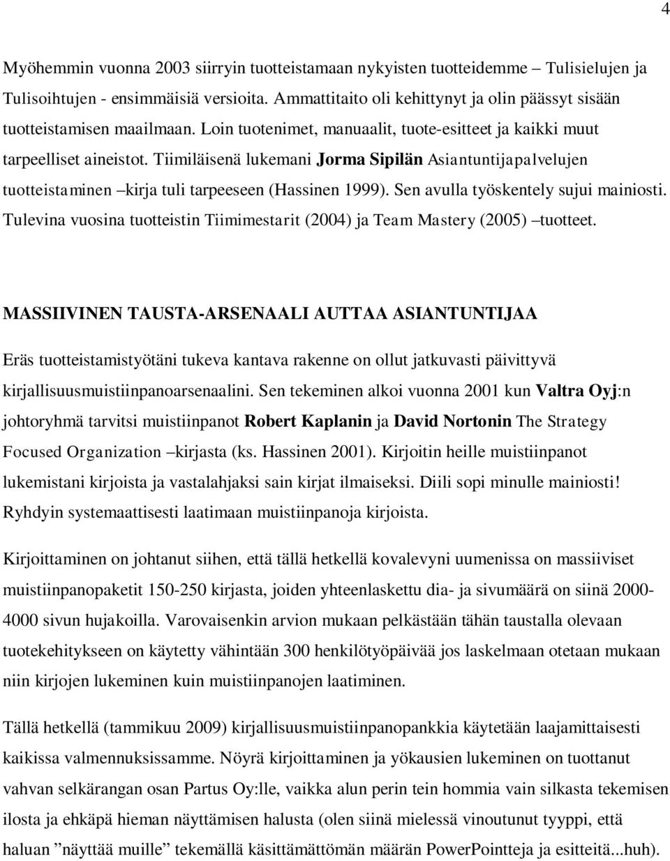 Tiimiläisenä lukemani Jorma Sipilän Asiantuntijapalvelujen tuotteistaminen kirja tuli tarpeeseen (Hassinen 1999). Sen avulla työskentely sujui mainiosti.