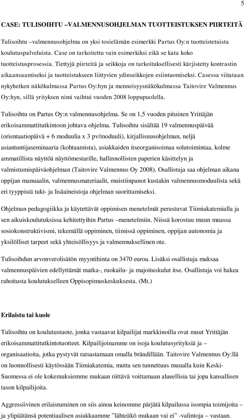 Tiettyjä piirteitä ja seikkoja on tarkoituksellisesti kärjistetty kontrastin aikaansaamiseksi ja tuotteistukseen liittyvien ydinseikkojen esiintuomiseksi.