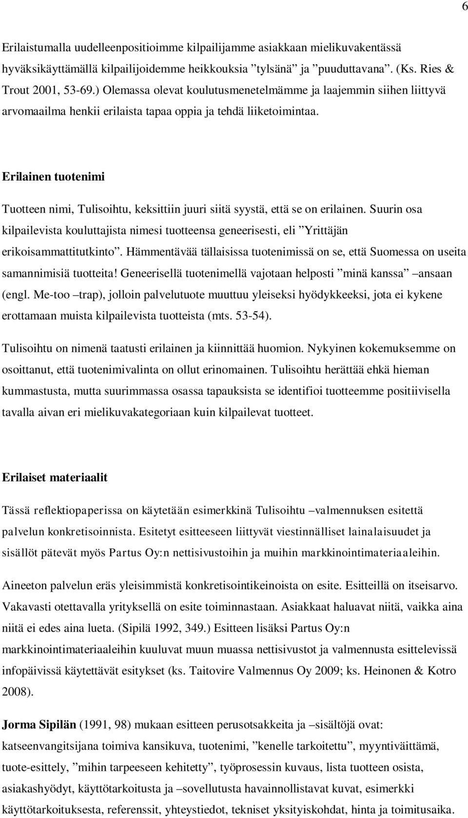 Erilainen tuotenimi Tuotteen nimi, Tulisoihtu, keksittiin juuri siitä syystä, että se on erilainen.