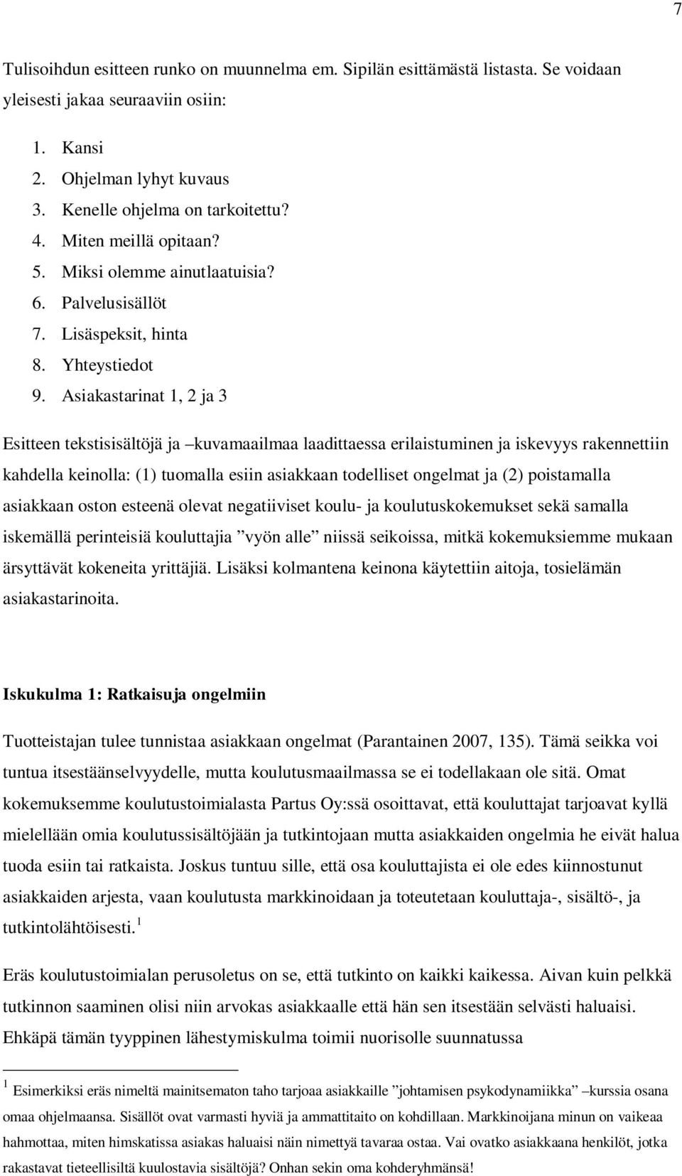 Asiakastarinat 1, 2 ja 3 Esitteen tekstisisältöjä ja kuvamaailmaa laadittaessa erilaistuminen ja iskevyys rakennettiin kahdella keinolla: (1) tuomalla esiin asiakkaan todelliset ongelmat ja (2)