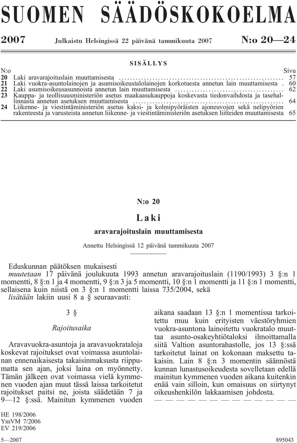 .. 62 23 Kauppa- ja teollisuusministeriön asetus maakaasukauppoja koskevasta tiedonvaihdosta ja tasehallinnasta annetun asetuksen muuttamisesta.