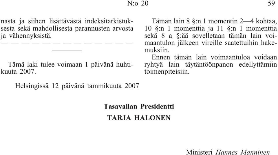 Tämän lain 8 :n 1 momentin 2 4 kohtaa, 10 :n 1 momenttia ja 11 :n 1 momenttia sekä 8 a :ää sovelletaan tämän lain voimaantulon jälkeen