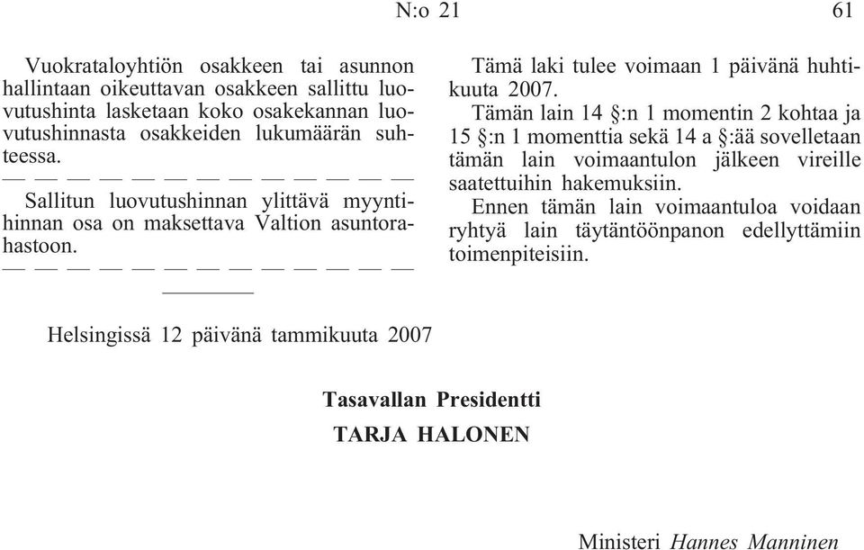 Tämän lain 14 :n 1 momentin 2 kohtaa ja 15 :n 1 momenttia sekä 14 a :ää sovelletaan tämän lain voimaantulon jälkeen vireille saatettuihin hakemuksiin.