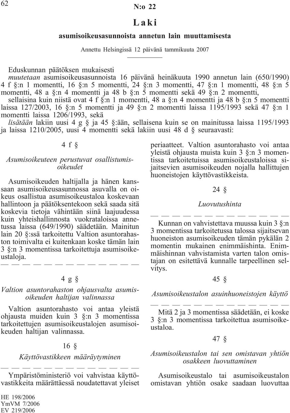 niistä ovat 4 f :n 1 momentti, 48 a :n 4 momentti ja 48 b :n 5 momentti laissa 127/2003, 16 :n 5 momentti ja 49 :n 2 momentti laissa 1195/1993 sekä 47 :n 1 momentti laissa 1206/1993, sekä lisätään