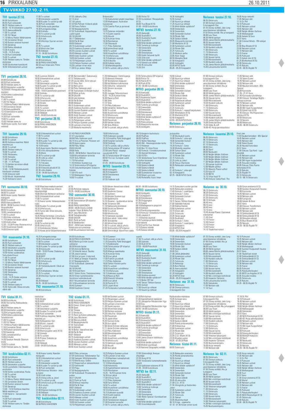 05 Ykkösen aamu-tv: Tänään otsikoissa 16.00 Eduskunnan kyselytunti 16.55 Viittomakieliset uutiset 17.00 Tv-uutiset 17.08 Uskomaton uusperhe 18.00 Kuuden Tv-uutiset ja sää 18.30 Puoli seitsemän 19.