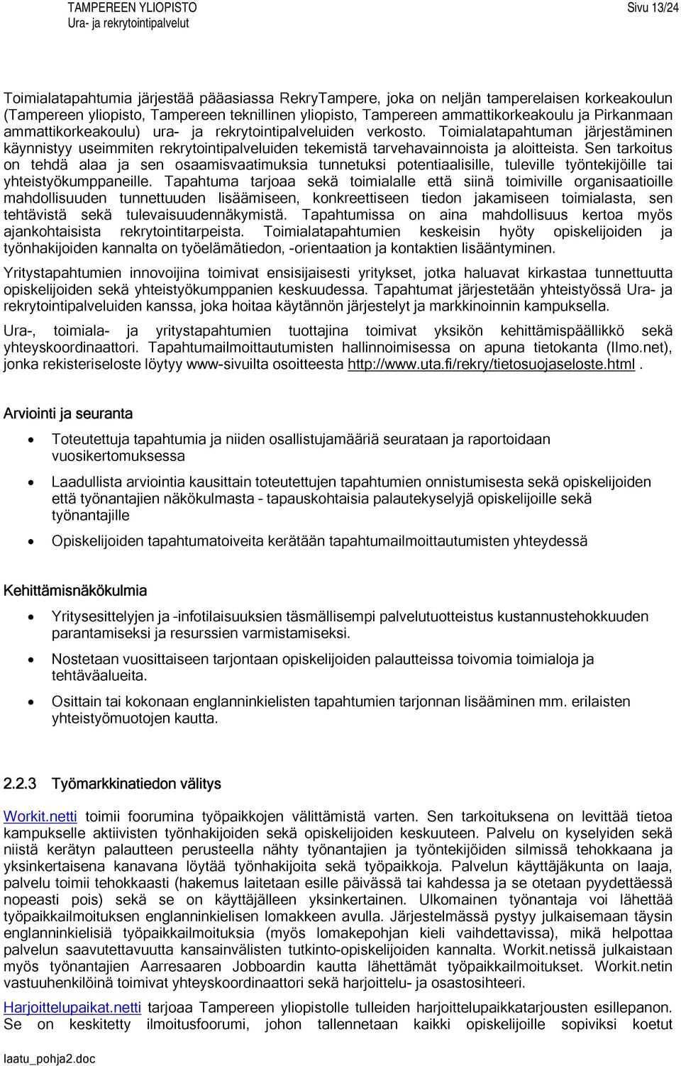 Sen tarkoitus on tehdä alaa ja sen osaamisvaatimuksia tunnetuksi potentiaalisille, tuleville työntekijöille tai yhteistyökumppaneille.