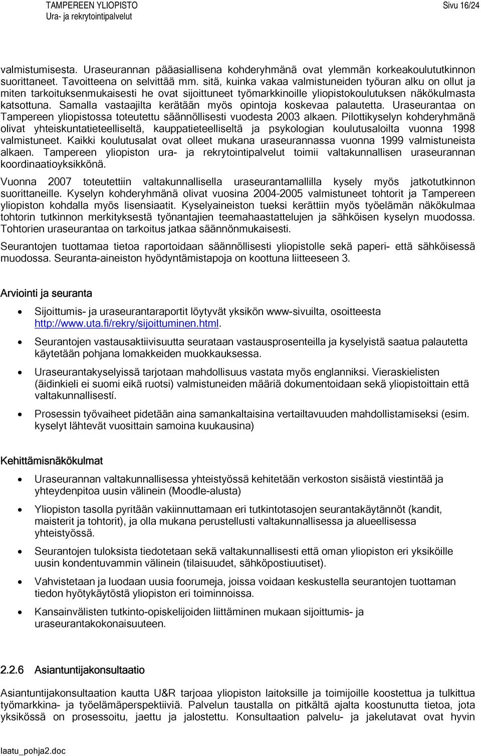 Samalla vastaajilta kerätään myös opintoja koskevaa palautetta. Uraseurantaa on Tampereen yliopistossa toteutettu säännöllisesti vuodesta 2003 alkaen.