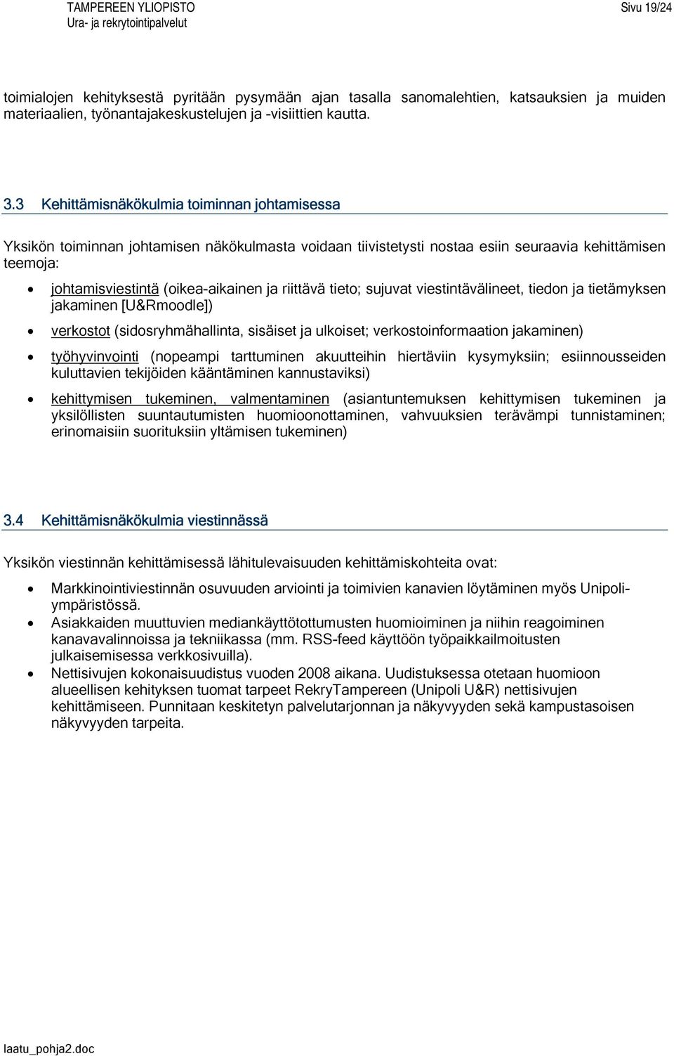 riittävä tieto; sujuvat viestintävälineet, tiedon ja tietämyksen jakaminen [U&Rmoodle]) verkostot (sidosryhmähallinta, sisäiset ja ulkoiset; verkostoinformaation jakaminen) työhyvinvointi (nopeampi