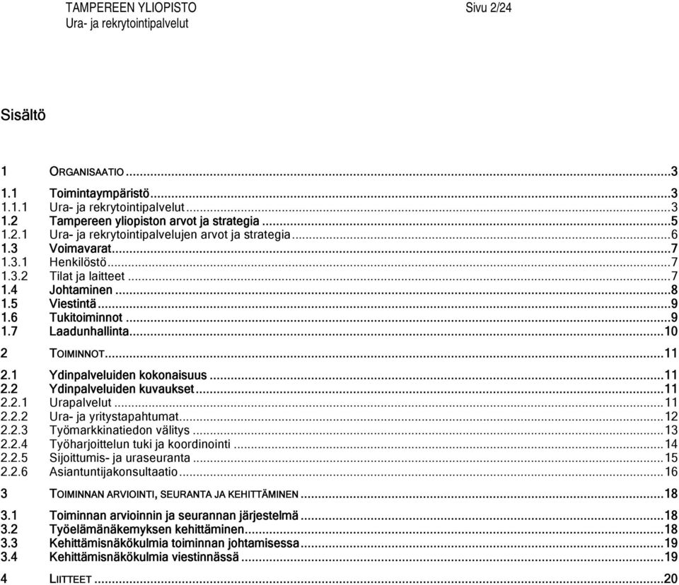 ..11 2.2.1 Urapalvelut...11 2.2.2 Ura- ja yritystapahtumat...12 2.2.3 Työmarkkinatiedon välitys...13 2.2.4 Työharjoittelun tuki ja koordinointi...14 2.2.5 Sijoittumis- ja uraseuranta...15 2.2.6 Asiantuntijakonsultaatio.