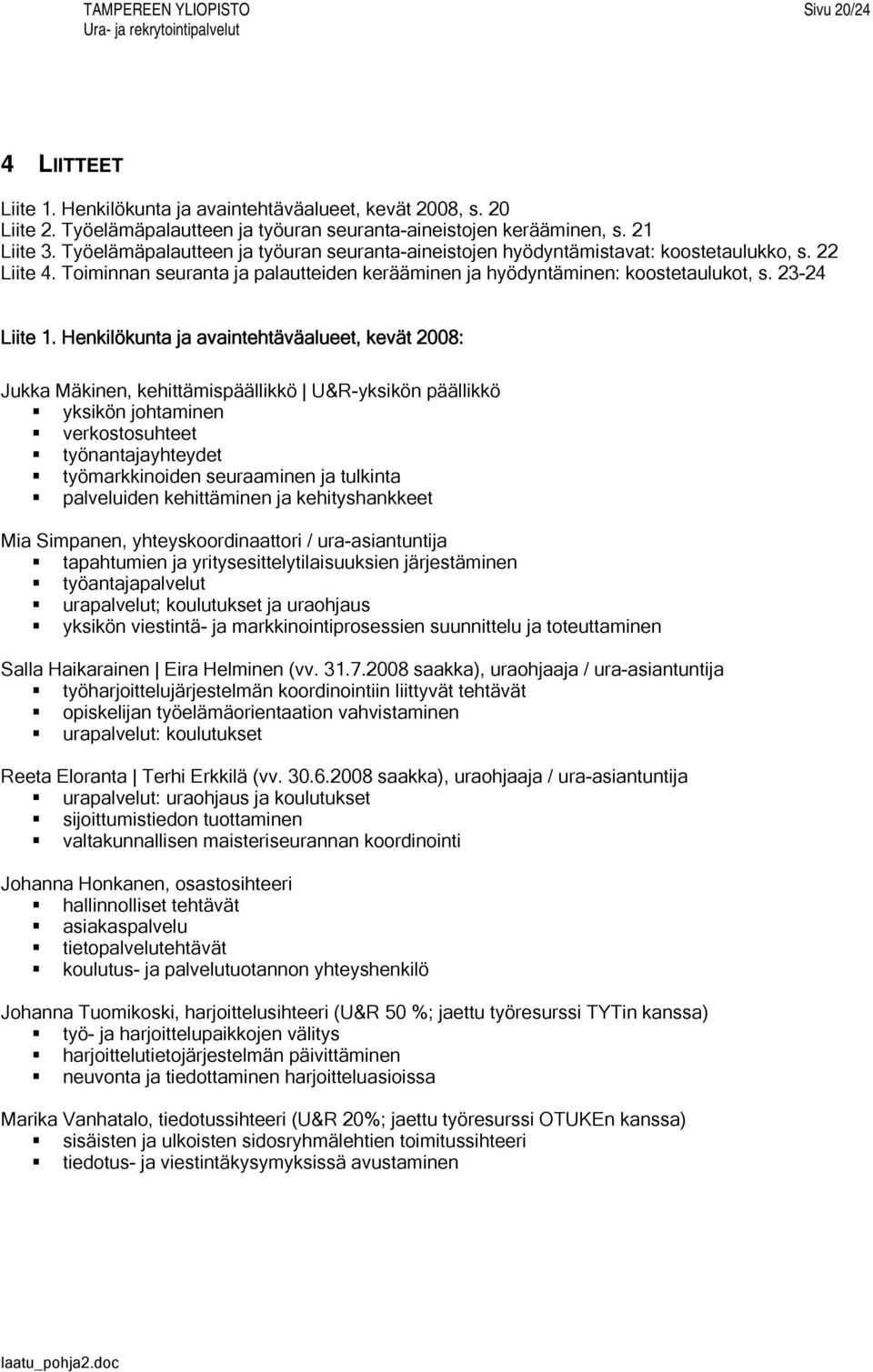 Henkilökunta ja avaintehtäväalueet, kevät 2008: Jukka Mäkinen, kehittämispäällikkö U&R-yksikön päällikkö yksikön johtaminen verkostosuhteet työnantajayhteydet työmarkkinoiden seuraaminen ja tulkinta