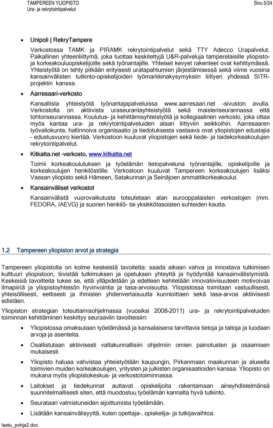 Yhteistyötä on tehty pitkään erityisesti uratapahtumien järjestämisessä sekä viime vuosina kansainvälisten tutkinto-opiskelijoiden työmarkkinakysymyksiin liittyen yhdessä SITRprojektin kanssa.