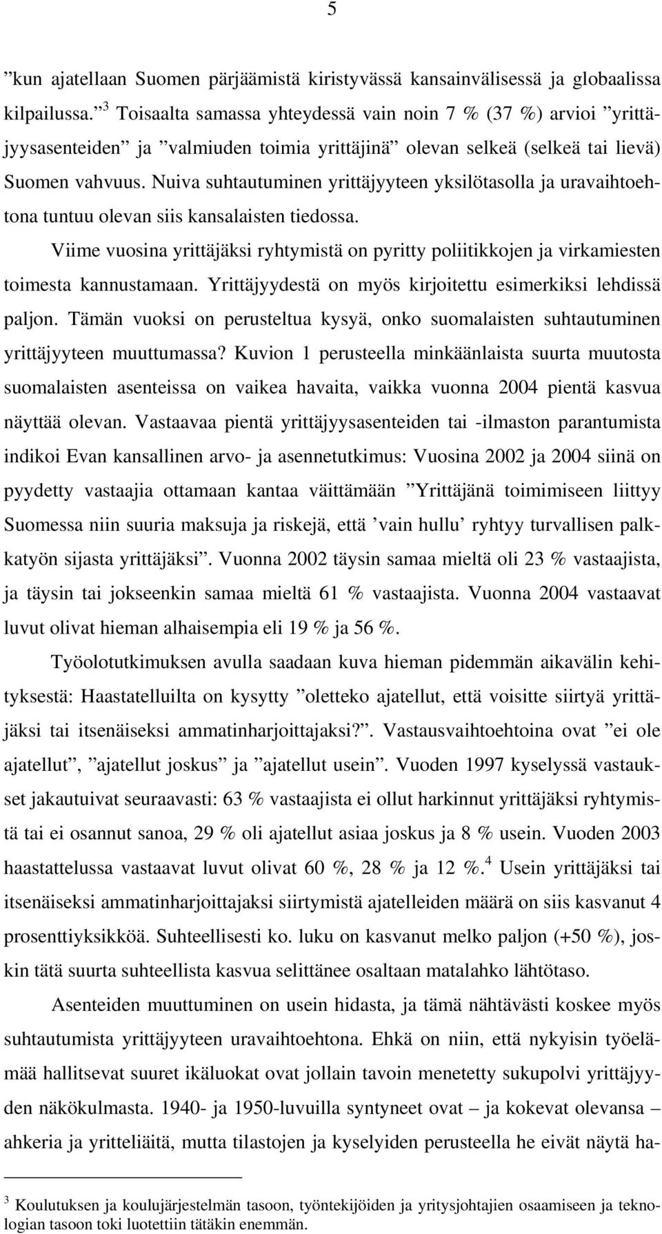 Nuiva suhtautuminen yrittäjyyteen yksilötasolla ja uravaihtoehtona tuntuu olevan siis kansalaisten tiedossa.