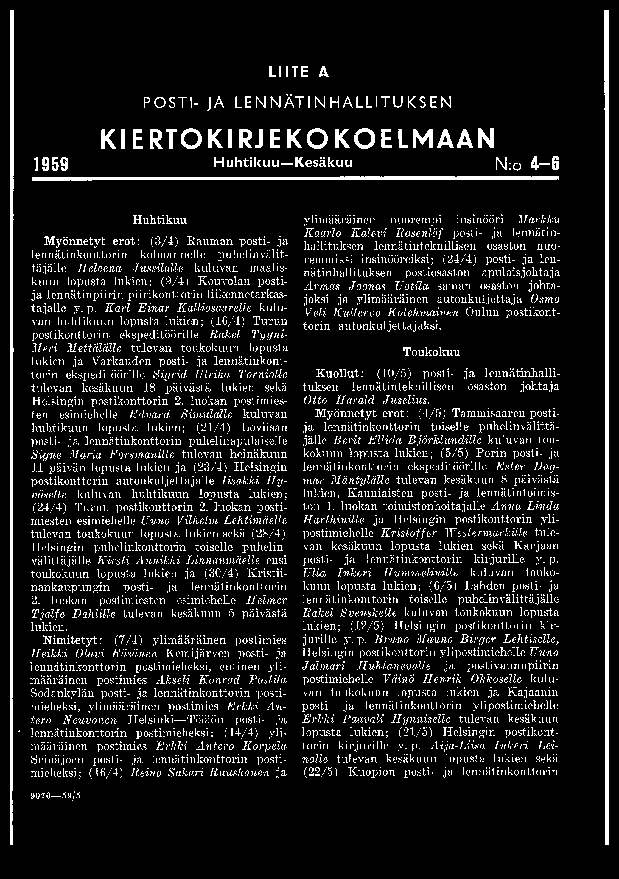 LIITE A POSTI- JA LENNÄTINHALLITUKSEN KIERTOKIRJE KOKOELMAAN 1959 Huhtikuu Kesäkuu \ :o 4~"6 Huhtikuu Myönnetyt erot: (3/4) Rauman posti- ja lennätinkonttorin kolmannelle puhelinvälittäjälle Heleena