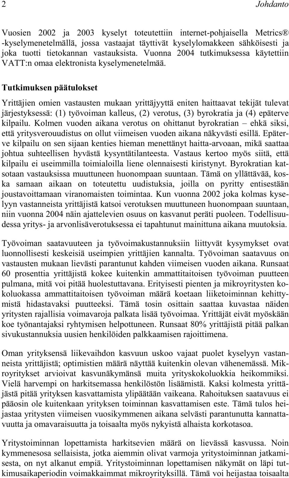 Tutkimuksen päätulokset Yrittäjien omien vastausten mukaan yrittäjyyttä eniten haittaavat tekijät tulevat järjestyksessä: (1) työvoiman kalleus, () verotus, (3) byrokratia ja (4) epäterve kilpailu.