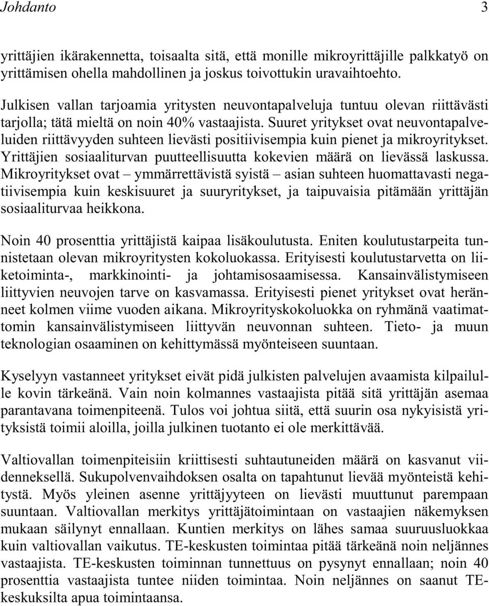 Suuret yritykset ovat neuvontapalveluiden riittävyyden suhteen lievästi positiivisempia kuin pienet ja mikroyritykset. Yrittäjien sosiaaliturvan puutteellisuutta kokevien määrä on lievässä laskussa.