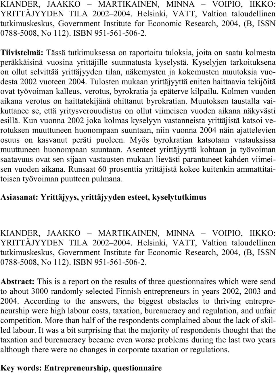 Tiivistelmä: Tässä tutkimuksessa on raportoitu tuloksia, joita on saatu kolmesta peräkkäisinä vuosina yrittäjille suunnatusta kyselystä.