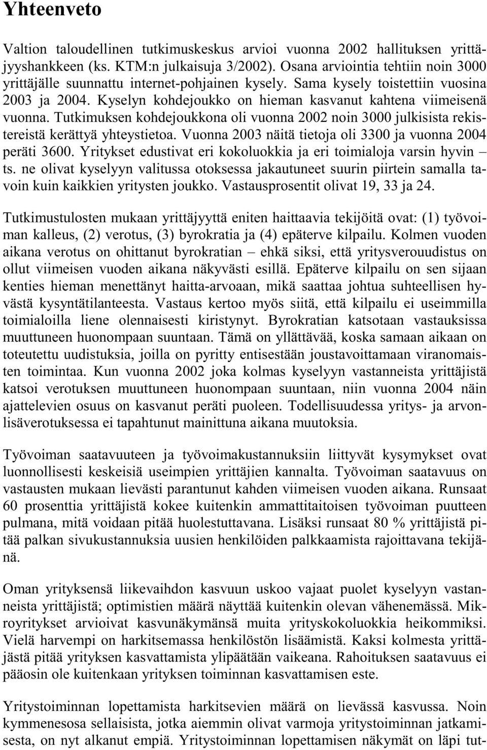 Tutkimuksen kohdejoukkona oli vuonna 00 noin 3000 julkisista rekistereistä kerättyä yhteystietoa. Vuonna 003 näitä tietoja oli 3300 ja vuonna 004 peräti 3600.