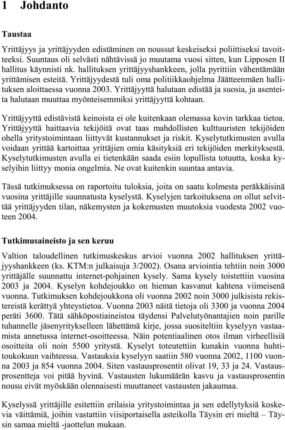 Yrittäjyydestä tuli oma politiikkaohjelma Jäätteenmäen hallituksen aloittaessa vuonna 003. Yrittäjyyttä halutaan edistää ja suosia, ja asenteita halutaan muuttaa myönteisemmiksi yrittäjyyttä kohtaan.