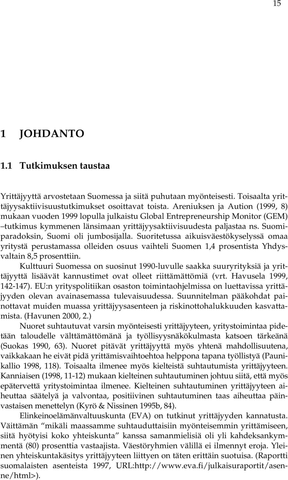 Suomiparadoksin, Suomi oli jumbosijalla. Suoritetussa aikuisväestökyselyssä omaa yritystä perustamassa olleiden osuus vaihteli Suomen 1,4 prosentista Yhdysvaltain 8,5 prosenttiin.