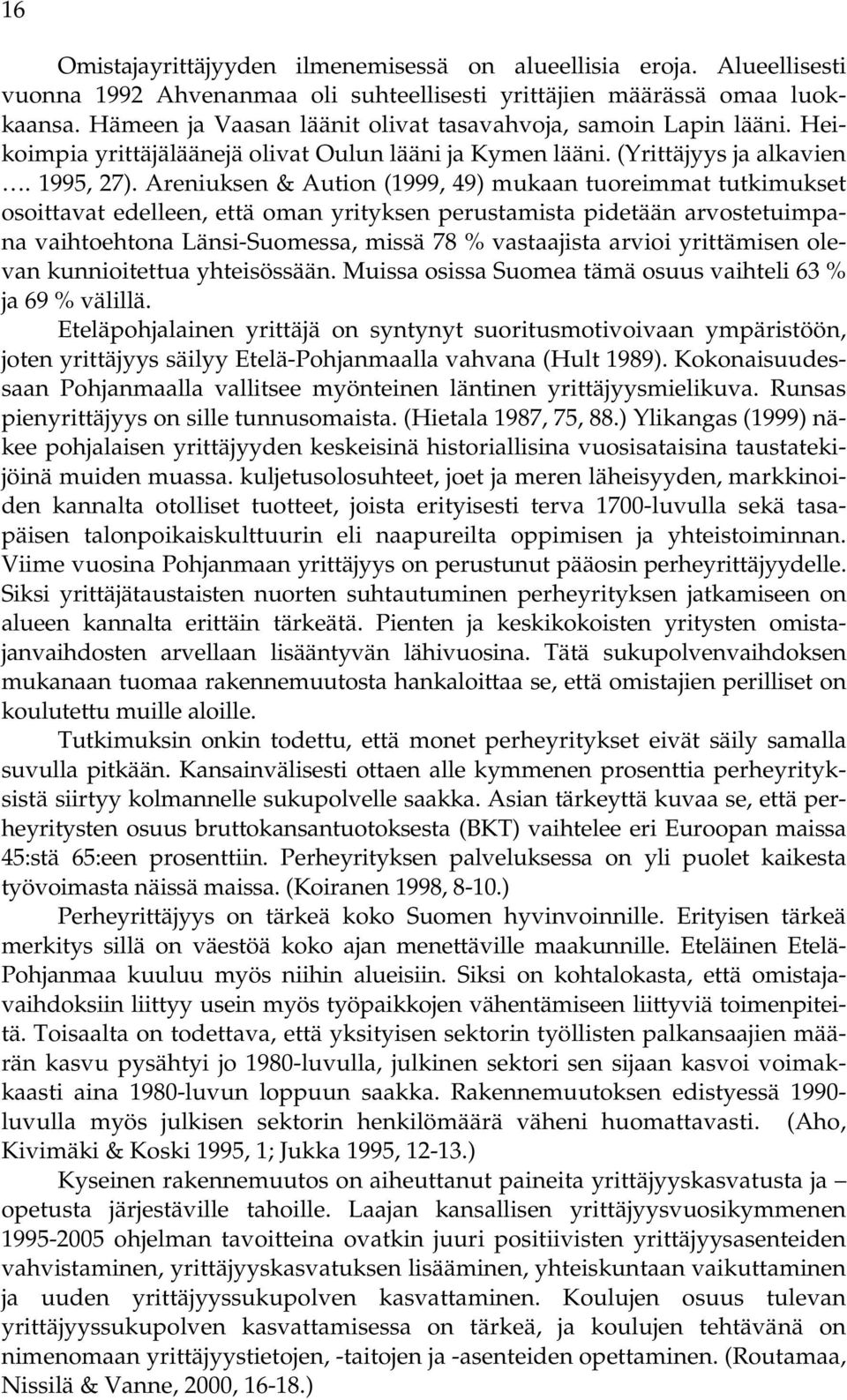 Areniuksen & Aution (1999, 49) mukaan tuoreimmat tutkimukset osoittavat edelleen, että oman yrityksen perustamista pidetään arvostetuimpana vaihtoehtona Länsi-Suomessa, missä 78 % vastaajista arvioi