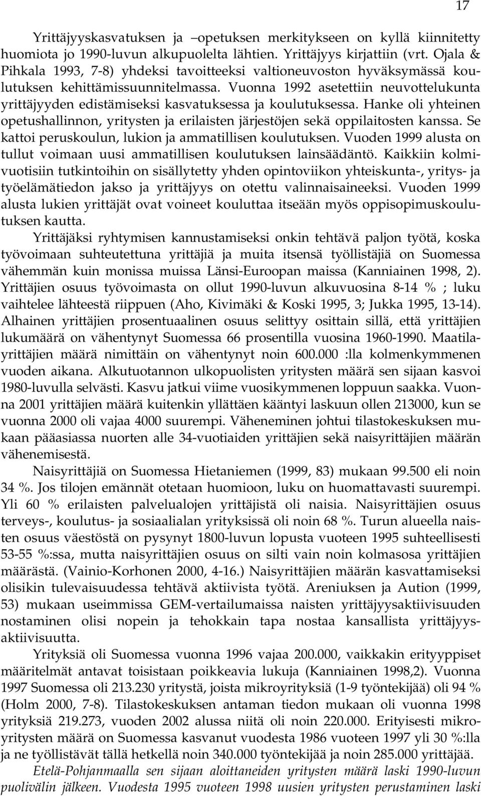 Vuonna 1992 asetettiin neuvottelukunta yrittäjyyden edistämiseksi kasvatuksessa ja koulutuksessa. Hanke oli yhteinen opetushallinnon, yritysten ja erilaisten järjestöjen sekä oppilaitosten kanssa.