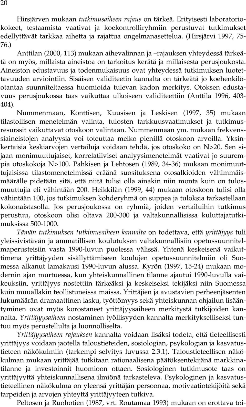 ) Anttilan (2000, 113) mukaan aihevalinnan ja rajauksen yhteydessä tärkeätä on myös, millaista aineistoa on tarkoitus kerätä ja millaisesta perusjoukosta.