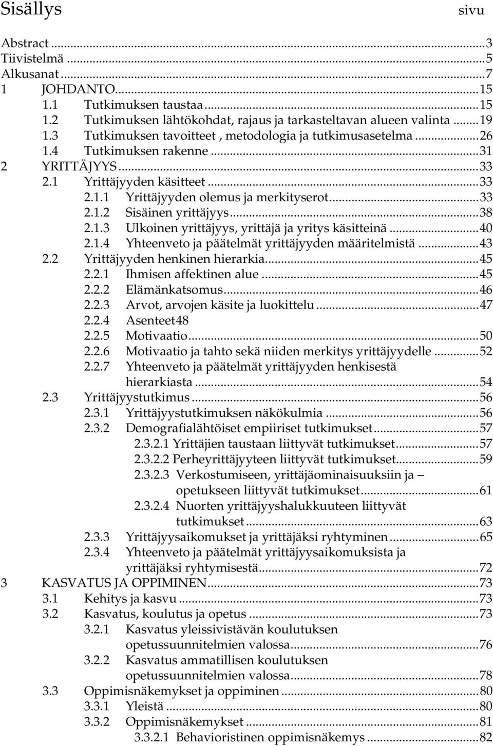 ..38 2.1.3 Ulkoinen yrittäjyys, yrittäjä ja yritys käsitteinä...40 2.1.4 Yhteenveto ja päätelmät yrittäjyyden määritelmistä...43 2.2 Yrittäjyyden henkinen hierarkia...45 2.2.1 Ihmisen affektinen alue.