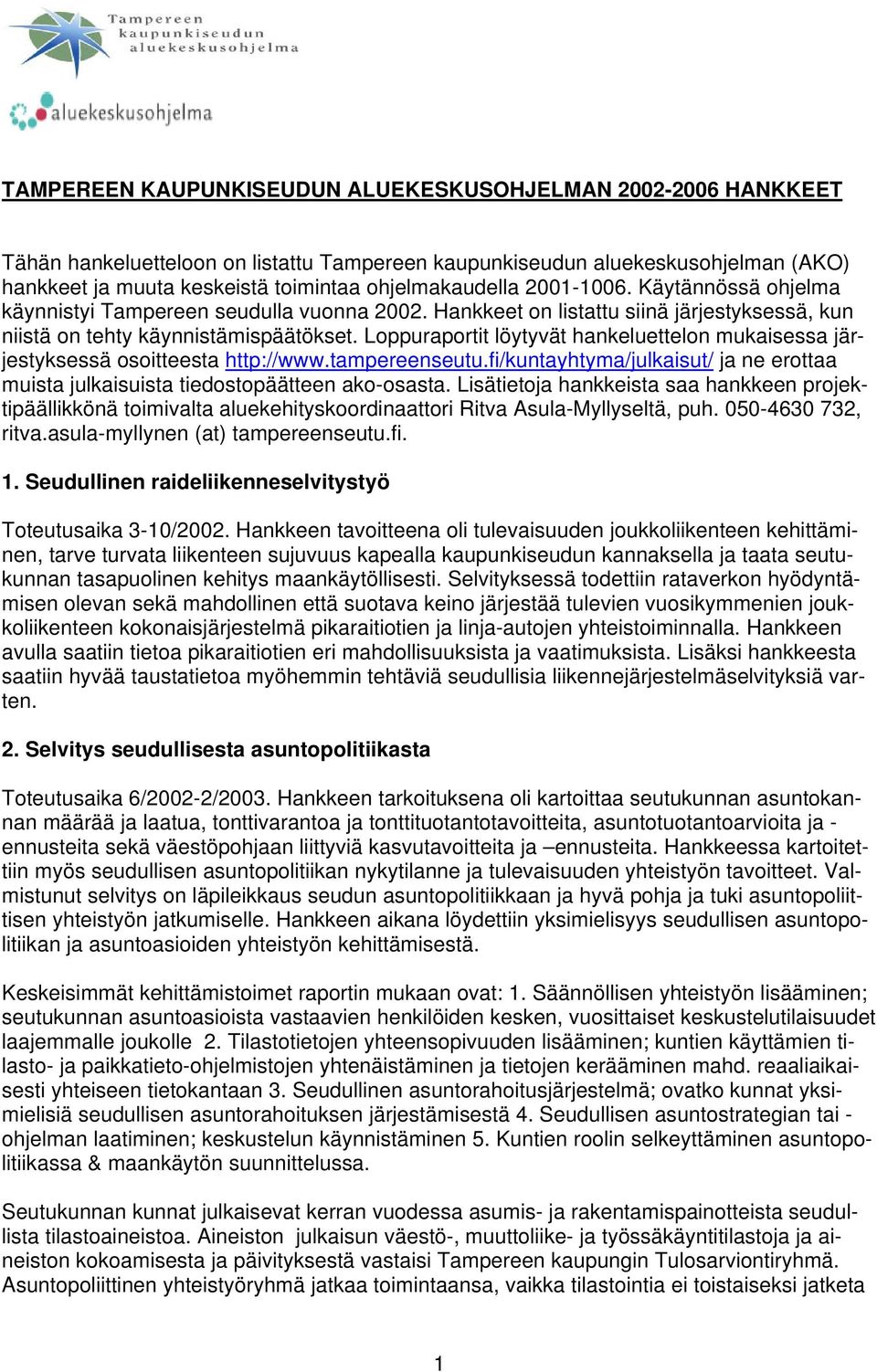 Loppuraportit löytyvät hankeluettelon mukaisessa järjestyksessä osoitteesta http://www.tampereenseutu.fi/kuntayhtyma/julkaisut/ ja ne erottaa muista julkaisuista tiedostopäätteen ako-osasta.