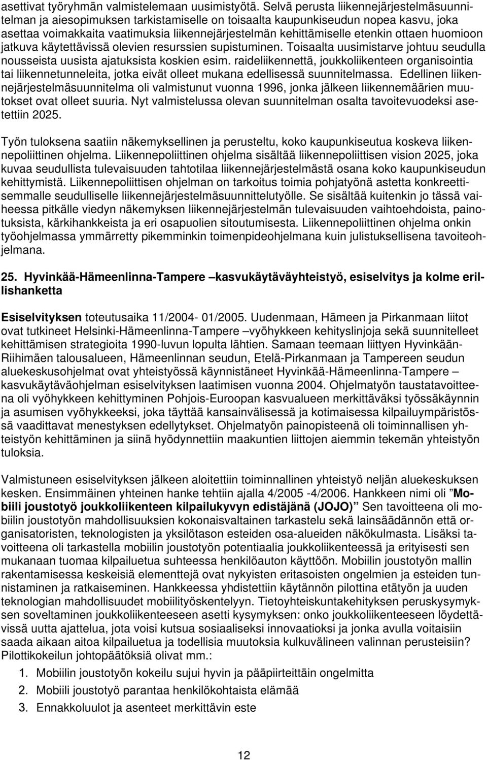 etenkin ottaen huomioon jatkuva käytettävissä olevien resurssien supistuminen. Toisaalta uusimistarve johtuu seudulla nousseista uusista ajatuksista koskien esim.