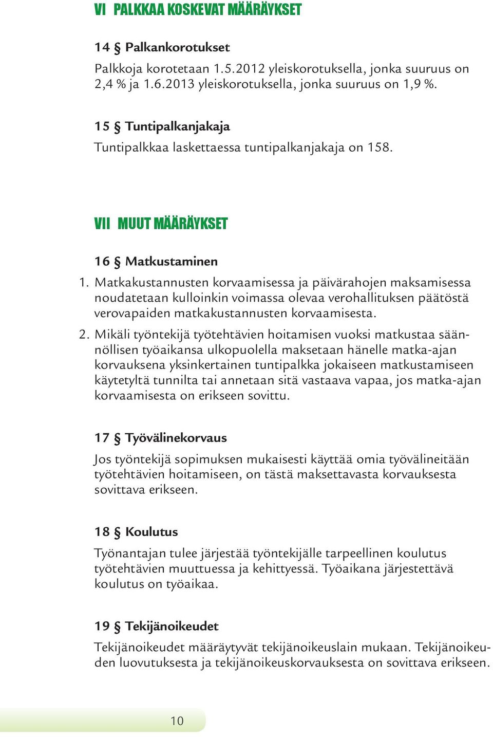 Matkakustannusten korvaamisessa ja päivärahojen maksamisessa noudatetaan kulloinkin voimassa olevaa verohallituksen päätöstä verovapaiden matkakustannusten korvaamisesta. 2.