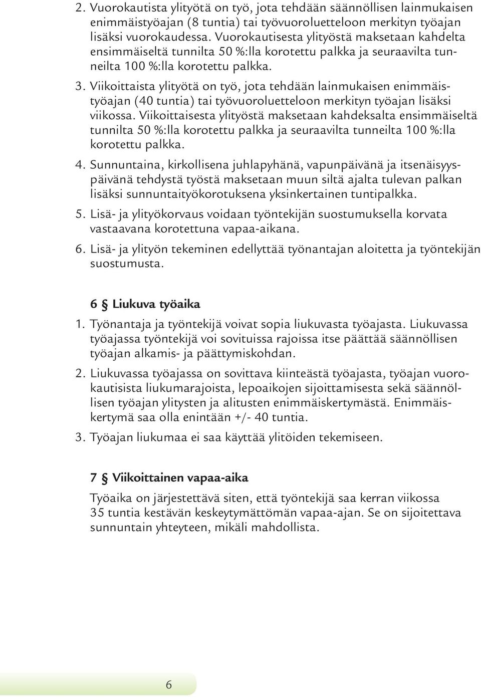 Viikoittaista ylityötä on työ, jota tehdään lainmukaisen enimmäistyöajan (40 tuntia) tai työvuoroluetteloon merkityn työajan lisäksi viikossa.