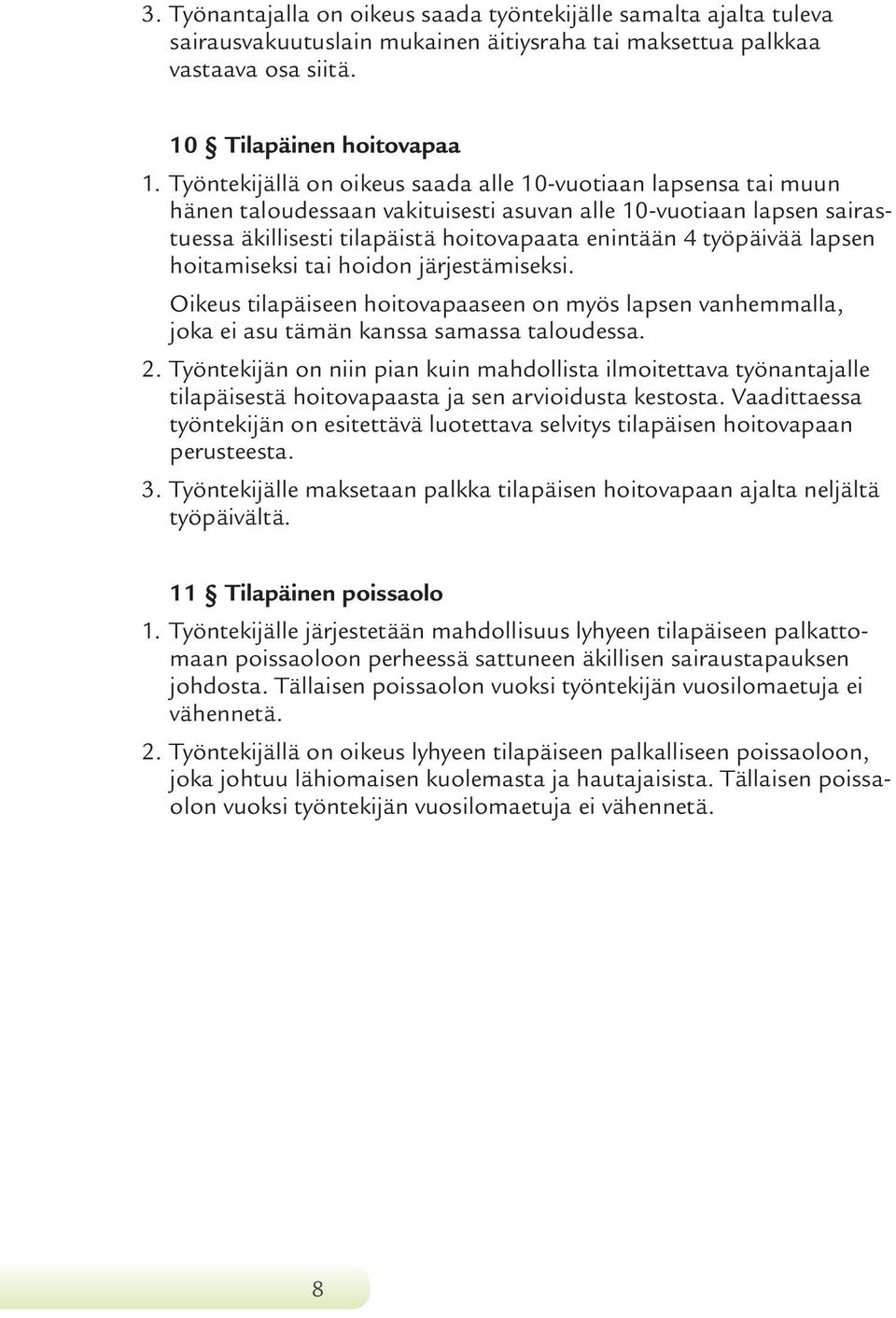 lapsen hoitamiseksi tai hoidon järjestämiseksi. Oikeus tilapäiseen hoitovapaaseen on myös lapsen vanhemmalla, joka ei asu tämän kanssa samassa taloudessa. 2.