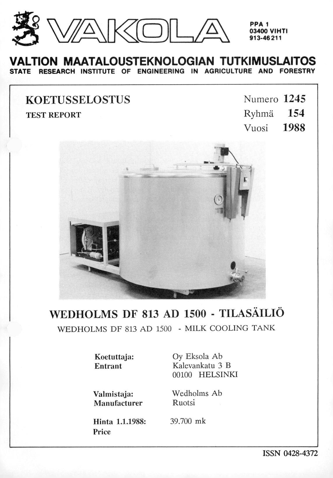 PPA 1 03400 VIHTI 913-46211 VALTION MAATALOUSTEKNOLOGIAN TUTKIMUSLAITOS STATE RESEARCH INSTITUTE OF ENGINEERING IN AGRICULTURE AND FORESTRY KOETUSSELOSTUS TEST REPORT Numero 1245 Ryhmä 154 Vuosi 1988